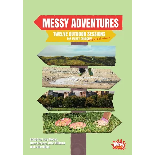 Messy Adventures: Twelve outdoor sessions for Messy Churches (with lots of science)