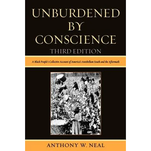 Unburdened By Conscience: A Black People's Collective Account of America's Ante-Bellum South and the Aftermath