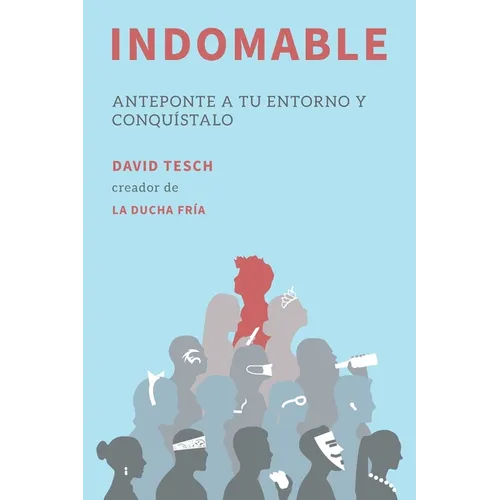 Indomable: Anteponte a tu entorno y conquístalo