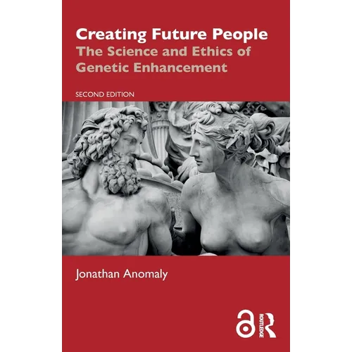 Creating Future People: The Science and Ethics of Genetic Enhancement