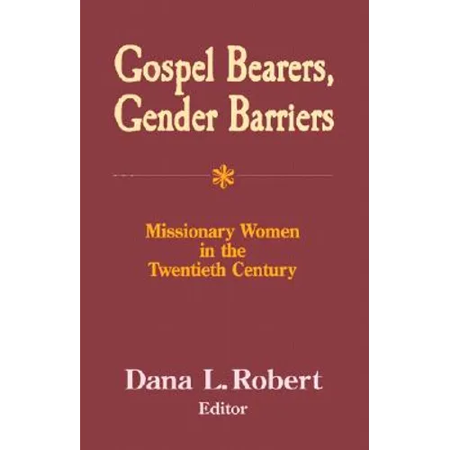 Gospel Bearers, Gender Barriers: Missionary Women in the Twentieth Century
