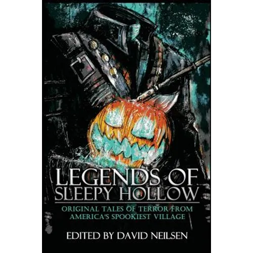 Legends of Sleepy Hollow: Original Tales of Terror From America's Spookiest Village