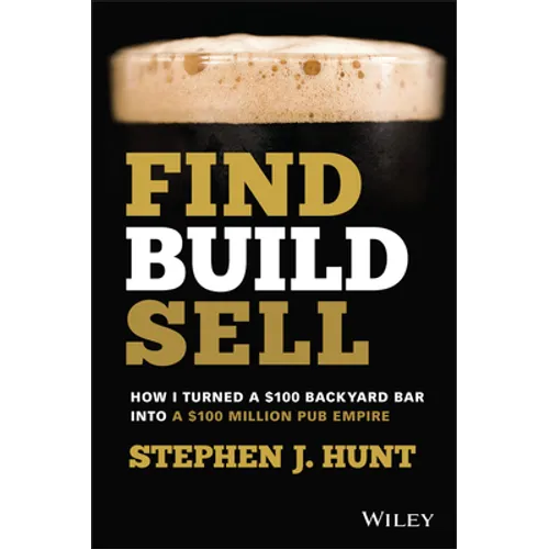Find. Build. Sell.: How I Turned a $100 Backyard Bar Into a $100 Million Pub Empire