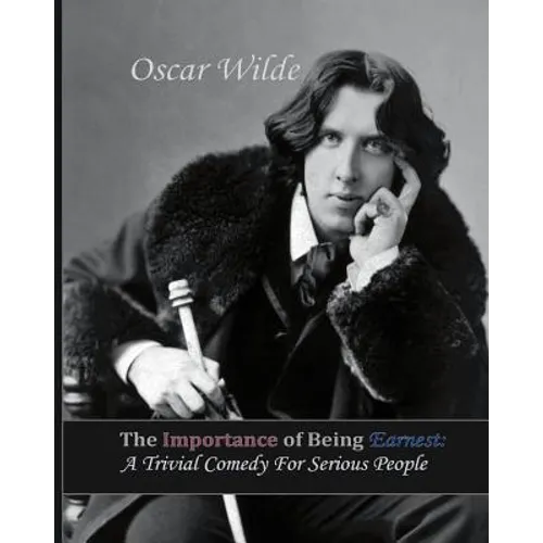 The Importance of Being Earnest: A Trivial Comedy for Serious People