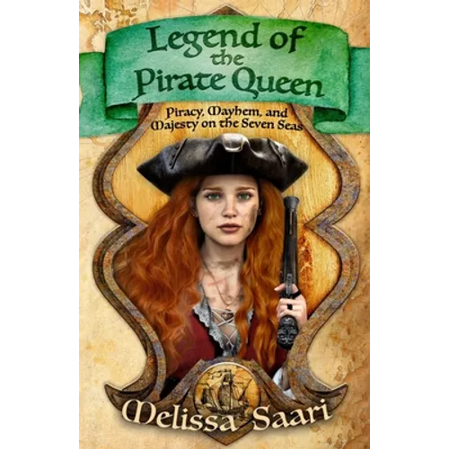 Legend of the Pirate Queen: Piracy, Mayhem, and Majesty on the Seven Seas
