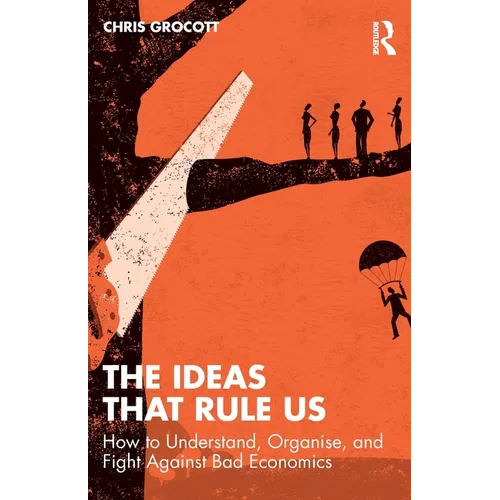 The Ideas That Rule Us: How to Understand, Organise and Fight Against Bad Economics