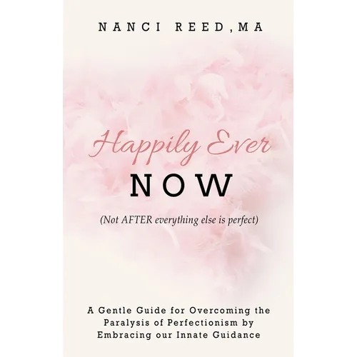 Happily Ever NOW: (Not AFTER everything else is perfect)