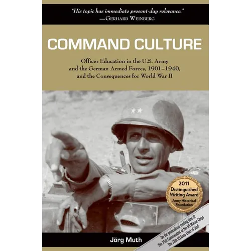Command Culture: Officer Education in the U.S. Army and the German Armed Forces, 1901-1940, and the Consequences for World War II