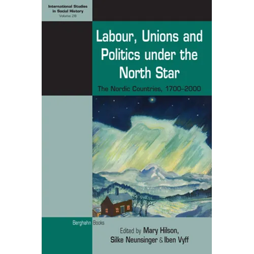 Labour, Unions and Politics Under the North Star: The Nordic Countries, 1700-2000