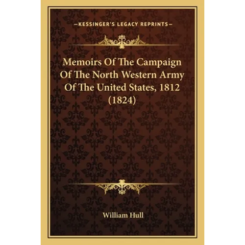 Memoirs Of The Campaign Of The North Western Army Of The United States, 1812 (1824)