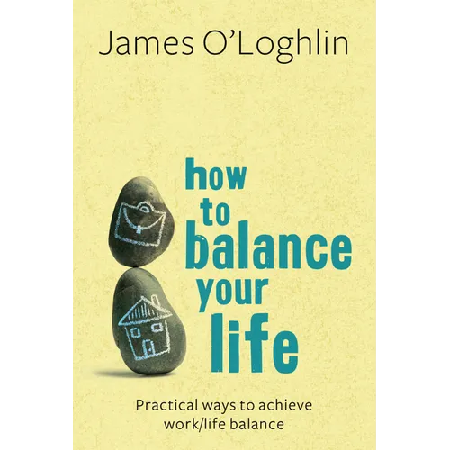 How to Balance Your Life: Practical Ways to Achieve Work/Life Balance