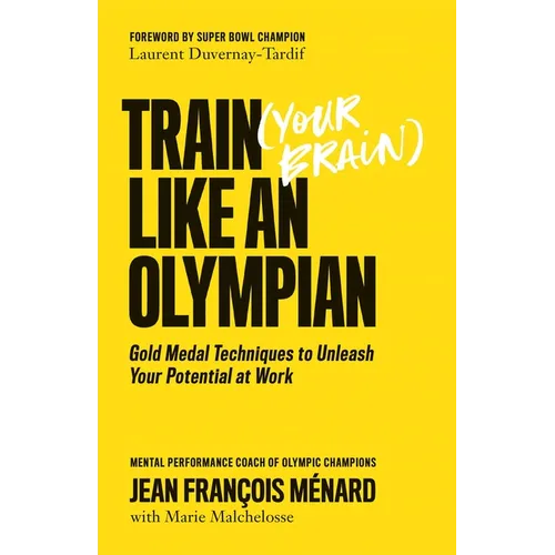 Train (Your Brain) Like an Olympian: Gold Medal Techniques to Unleash Your Potential at Work