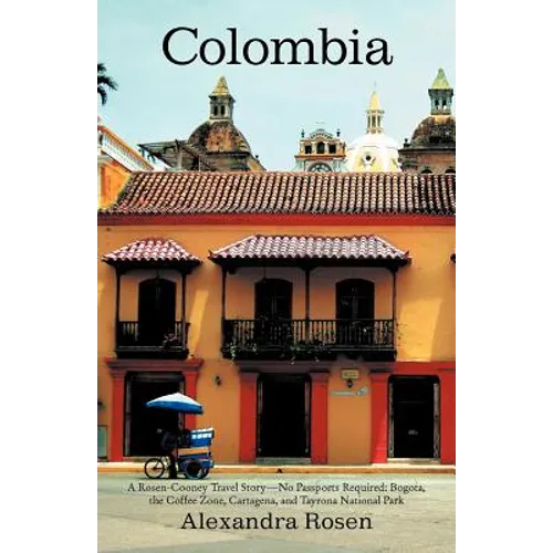 Colombia: A Rosen-Cooney Travel Story-No Passports Required: Bogota, the Coffee Zone, Cartagena, and Tayrona National Park