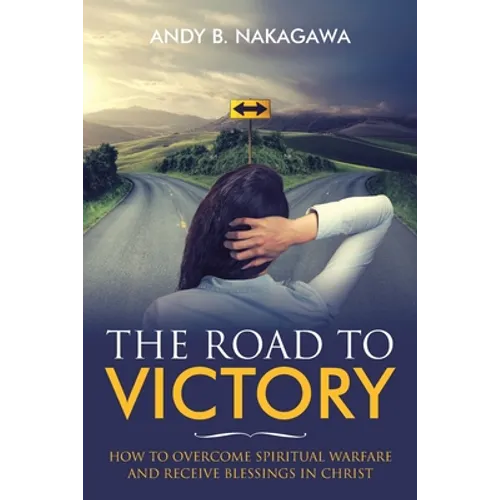 The Road to Victory: How to Overcome Spiritual Warfare and Receive Blessings in Christ