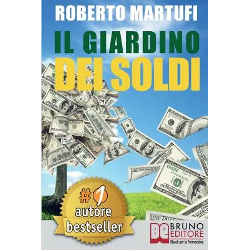 Il Giardino Dei Soldi: Il Metodo Semplice Per Gestire Il Tuo Denaro In Modo Efficace e Senza Rischi.