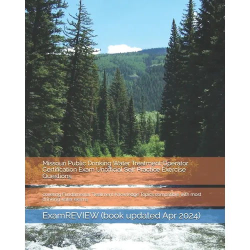Missouri Public Drinking Water Treatment Operator Certification Exam Unofficial Self Practice Exercise Questions: covering Fundamental Treatment Knowl