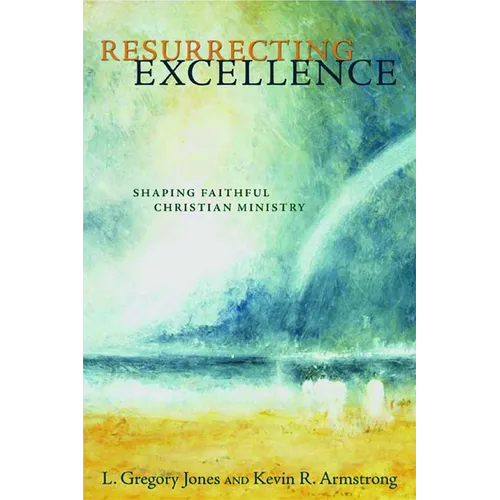 Resurrecting Excellence: Shaping Faithful Christian Ministry