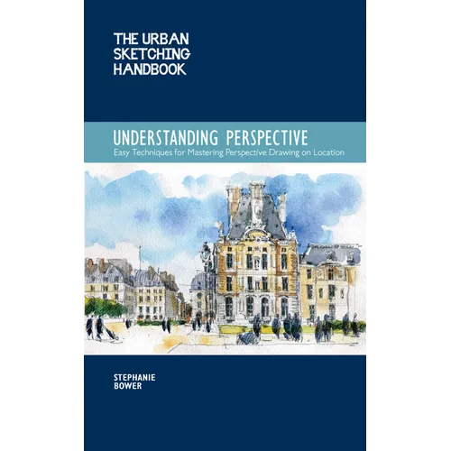 The Urban Sketching Handbook Understanding Perspective: Easy Techniques for Mastering Perspective Drawing on Location