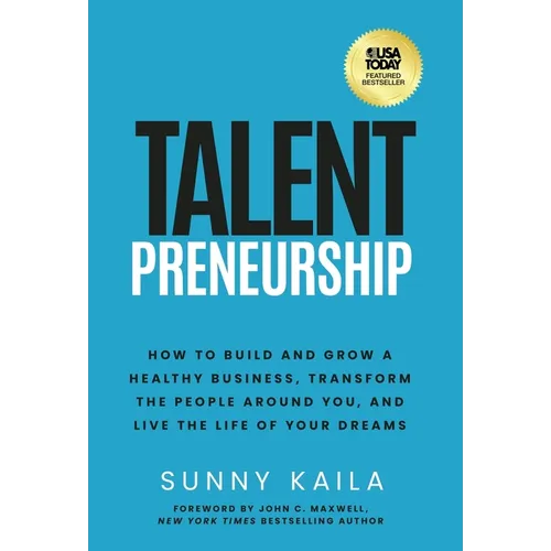 Talentpreneurship: How to Build a Healthy Business, Transform the People around You, and Live the Life of Your Dreams