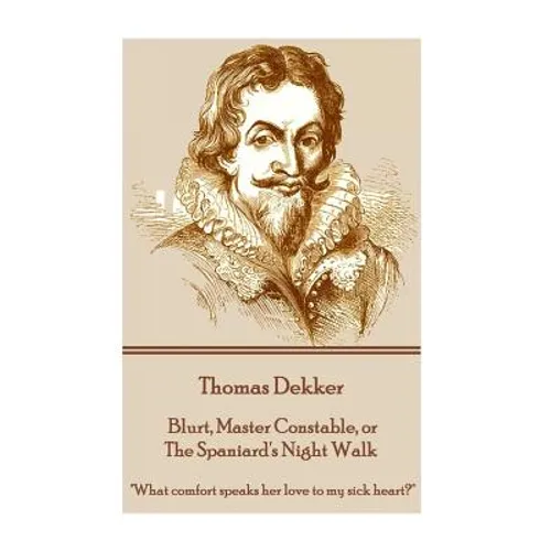 Thomas Dekker - Blurt, Master Constable, or The Spaniard's Night Walk: "What comfort speaks her love to my sick heart?" - Paperback