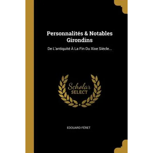 Personnalités & Notables Girondins: De L'antiquité À La Fin Du Xixe Siècle...