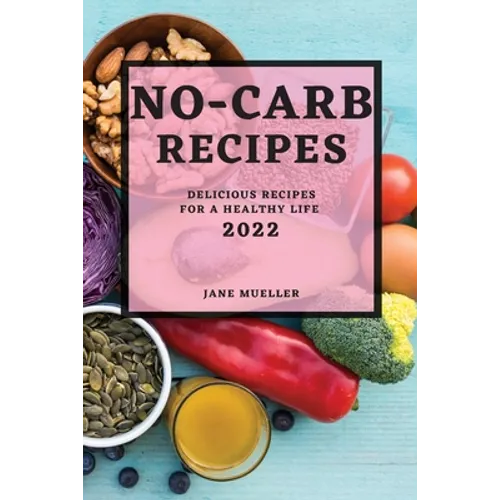 No-Carb Recipes 2022: Delicious Recipes for a Healthy Life