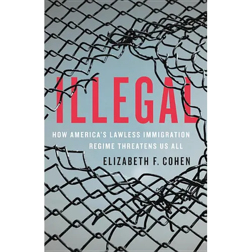 Illegal: How America's Lawless Immigration Regime Threatens Us All