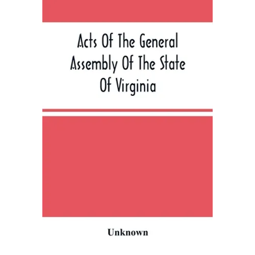 Acts Of The General Assembly Of The State Of Virginia, Passed At Called Session, 1863, In The Eighty-Eighth Year Of The Commonwealth