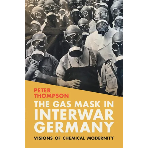 The Gas Mask in Interwar Germany: Visions of Chemical Modernity