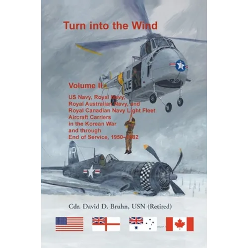 Turn into the Wind, Volume II: US Navy, Royal Navy, Royal Australian Navy, and Royal Canadian Navy Light Fleet Aircraft Carriers in the Korean War and