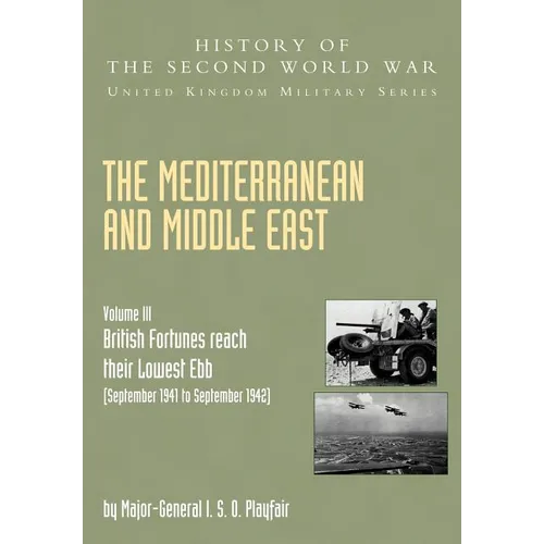 The Mediterranean and Middle East Volume III, . (September 1941 to September 1942) British Fortunes Reach Their Lowest Ebb