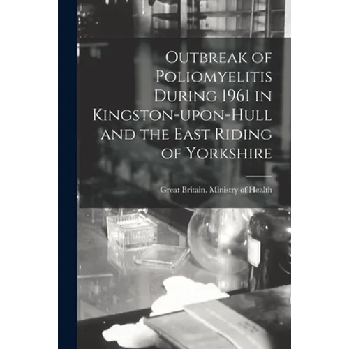Outbreak of Poliomyelitis During 1961 in Kingston-upon-Hull and the East Riding of Yorkshire - Paperback