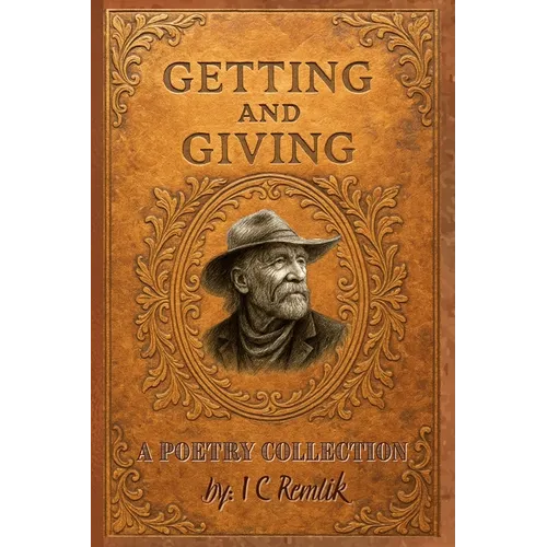 Getting and Giving: A Poetry Collection by I C Remlik