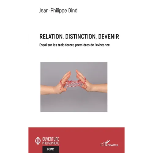 Relation, distinction, devenir: Essai sur les trois forces premières de l'existence