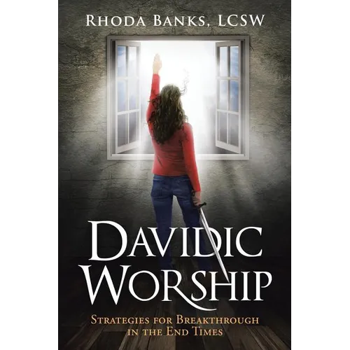 Davidic Worship: Strategies for Breakthrough in the End Times