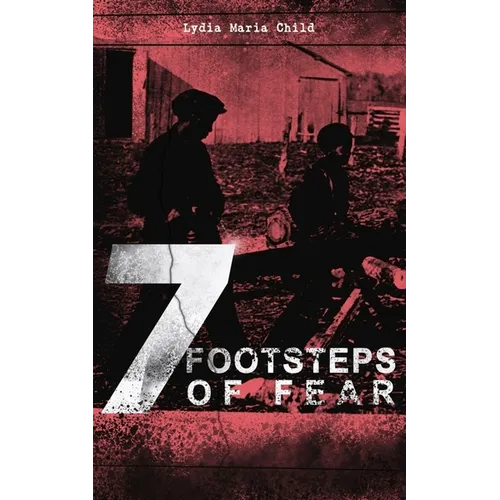 A 7 Footsteps of Fear: Slavery's Pleasant Homes, The Quadroons, Charity Bowery, The Emancipated Slaveholders, Anecdote of Elias Hicks, The Black Saxon
