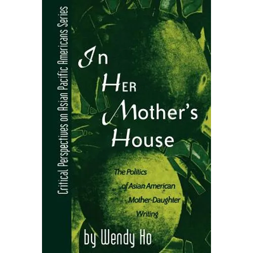 In Her Mother's House: The Politics of Asian American Mother-Daughter Writing