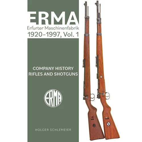 Erma: Erfurter Maschinenfabrik, 1924-2003, Vol. 1: Company History - Rifles and Shotguns