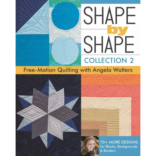 Shape by Shape - Collection 2: Free-Motion Quilting with Angela Walters - 70+ More Designs for Blocks, Backgrounds & Borders