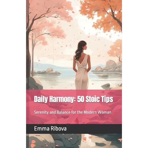 Daily Harmony: 50 Stoic Tips: Serenity and Balance for the Modern Woman