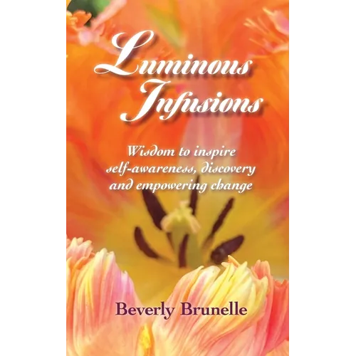 Luminous Infusions: Wisdom to inspire self-awareness, discovery and empowering change