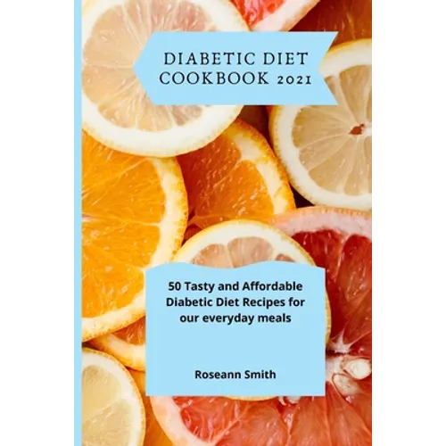 Diabetic Diet Cookbook 2021: 50 Tasty and Affordable Diabetic Diet Recipes for our everyday meals