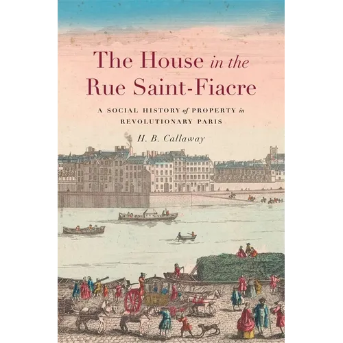 The House in the Rue Saint-Fiacre: A Social History of Property in Revolutionary Paris