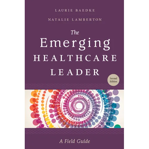 The Emerging Healthcare Leader: A Field Guide, Second Edition