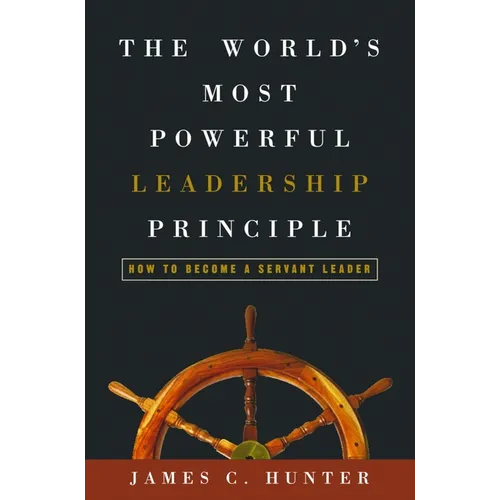 The World's Most Powerful Leadership Principle: How to Become a Servant Leader