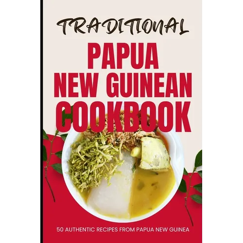 Traditional Papua New Guinean Cookbook: 50 Authentic Recipes from Papua New Guinea