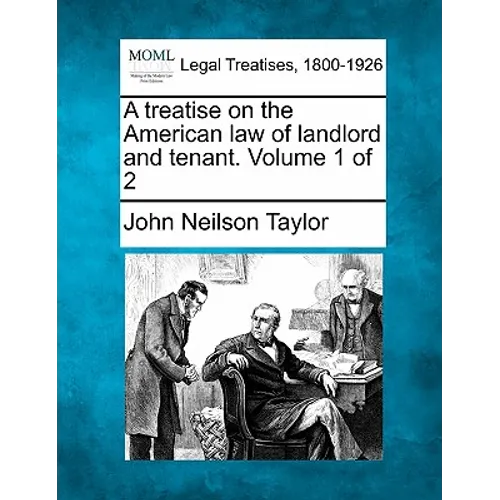 A treatise on the American law of landlord and tenant. Volume 1 of 2