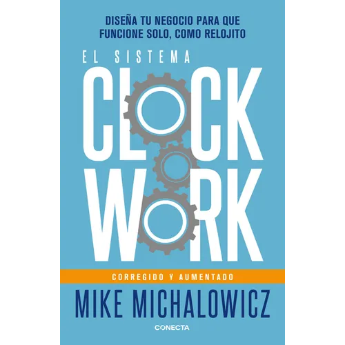 El Sistema Clockwork: Diseña Tu Negocio Para Que Funcione Solo, Como Relojito / Clockwork