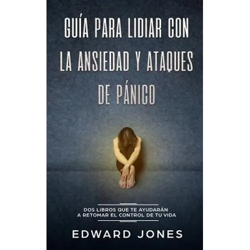 Guía para lidiar con la ansiedad y ataques de pánico: Dos libros que te ayudarán a retomar el control de tu vida