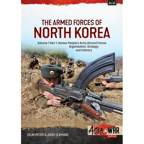 The Armed Forces of North Korea Volume 1 Part 1: Korean People's Army Ground Forces Organisation, Strategy and Infantry